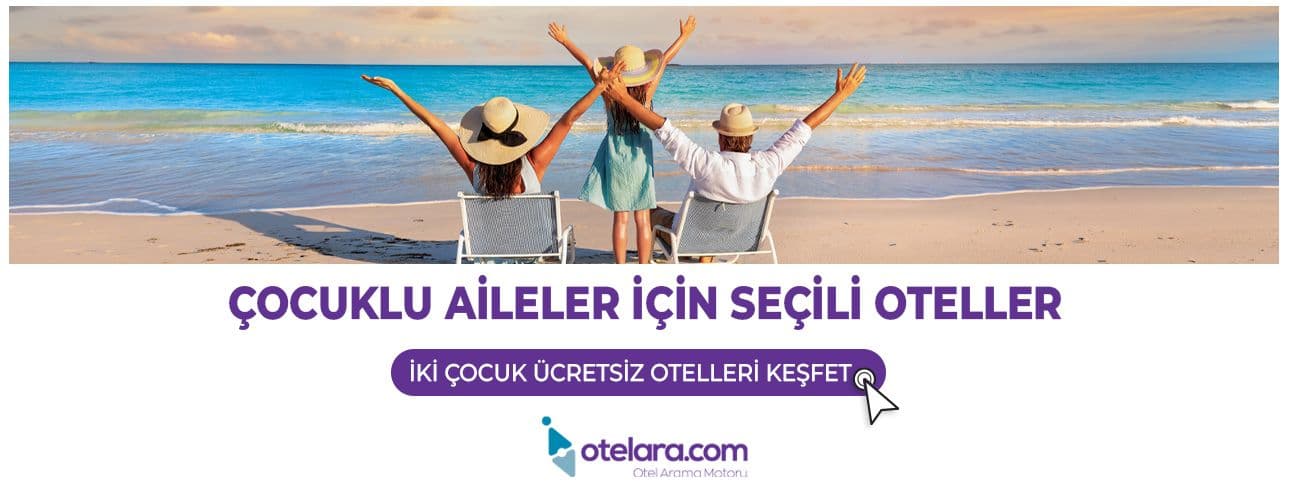 Aile Dostu Otellerde 2 Çocuk Ücretsiz Tatil Fırsatlarını Keşfedin